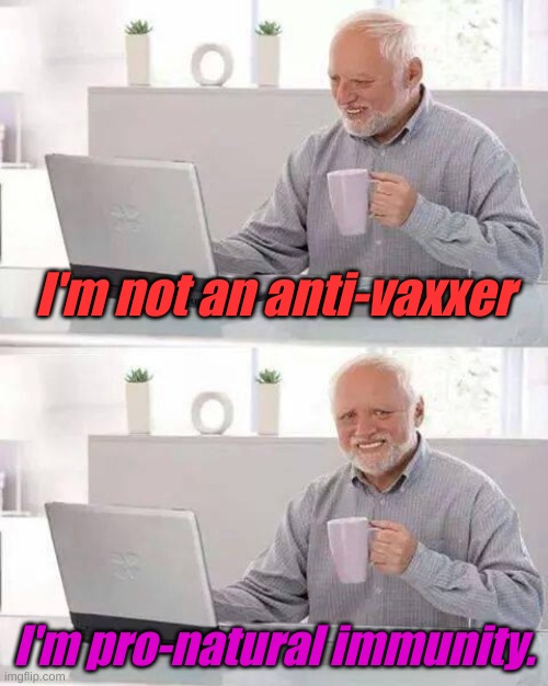 More effective than every COVID vaccine made with no need for endless boosters. | I'm not an anti-vaxxer; I'm pro-natural immunity. | image tagged in memes,hide the pain harold | made w/ Imgflip meme maker