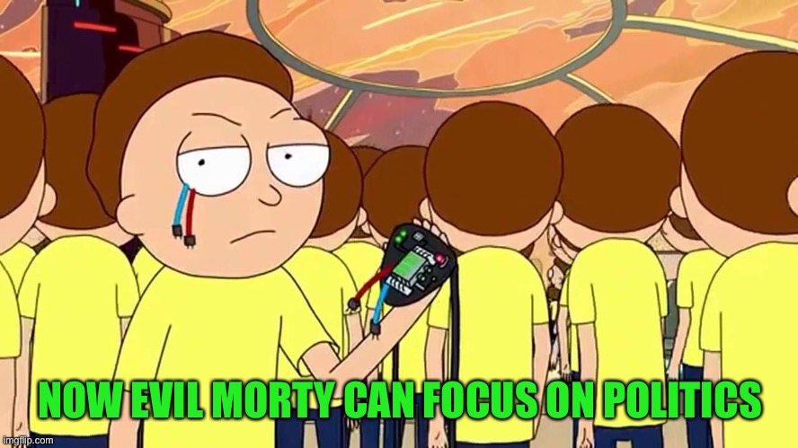 Evil Morty | NOW EVIL MORTY CAN FOCUS ON POLITICS | image tagged in evil morty | made w/ Imgflip meme maker