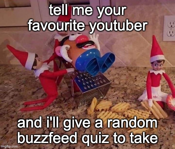 tell me your favourite youtuber; and i'll give a random buzzfeed quiz to take | image tagged in teenagers,mr potato head,buzzfeed | made w/ Imgflip meme maker