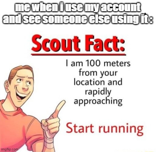 Scout Fact | me when i use my account and see someone else using it : | image tagged in scout fact | made w/ Imgflip meme maker