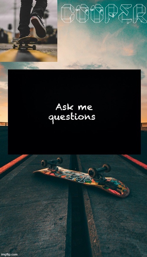 Skateboard temp | Ask me questions | image tagged in skateboard temp | made w/ Imgflip meme maker