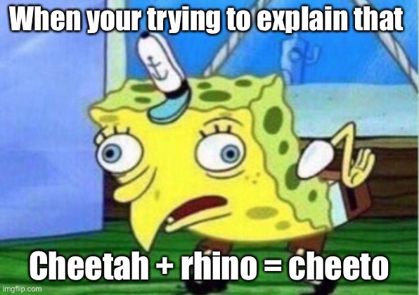 Animals | When your trying to explain that; Cheetah + rhino = Cheeto | image tagged in memes,mocking spongebob,cheetos,cursed image | made w/ Imgflip meme maker