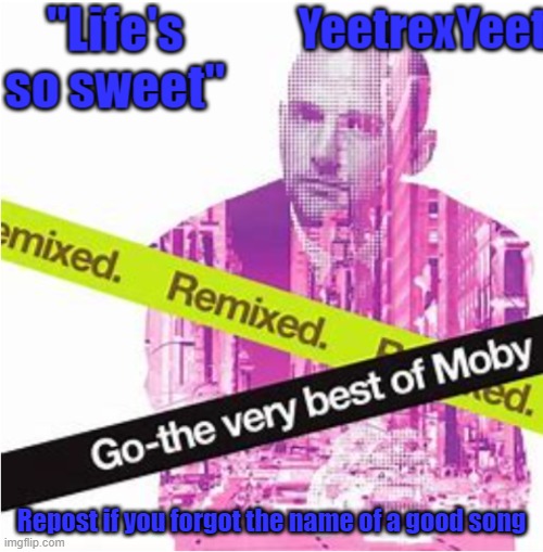 Moby 3.0 | Repost if you forgot the name of a good song | image tagged in moby 3 0 | made w/ Imgflip meme maker