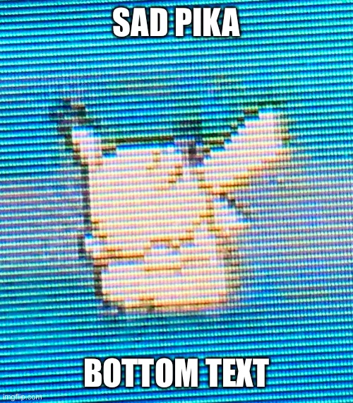 Sad Pikachu | SAD PIKA BOTTOM TEXT | image tagged in sad pikachu | made w/ Imgflip meme maker