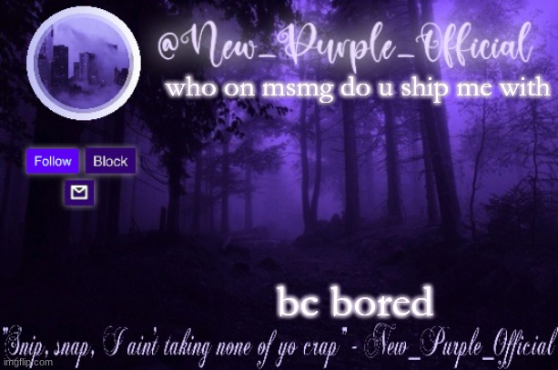 Purple's Announcement | who on msmg do u ship me with; bc bored | image tagged in purple's announcement | made w/ Imgflip meme maker