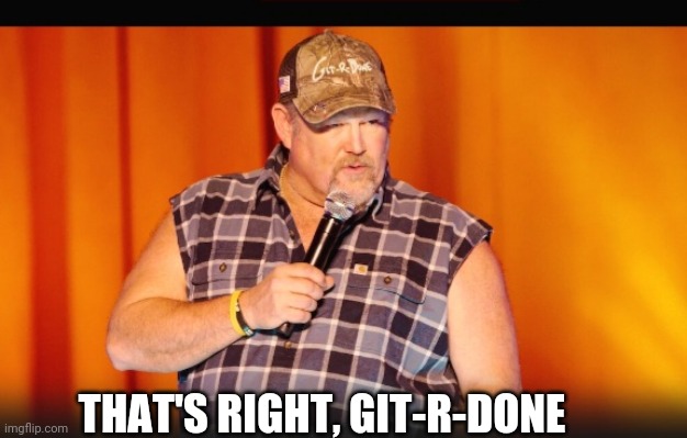 THAT'S RIGHT, GIT-R-DONE | made w/ Imgflip meme maker