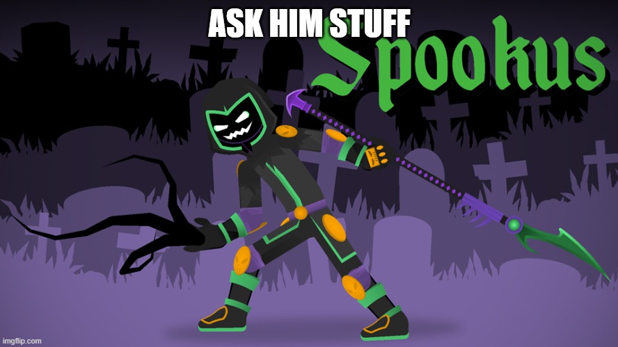 Spookus | ASK HIM STUFF | image tagged in spookus | made w/ Imgflip meme maker