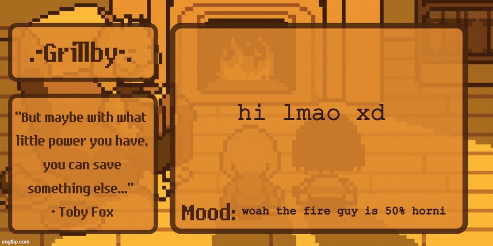 Grillby's Home Template | hi lmao xd; woah the fire guy is 50% horni | image tagged in grillby's home template | made w/ Imgflip meme maker