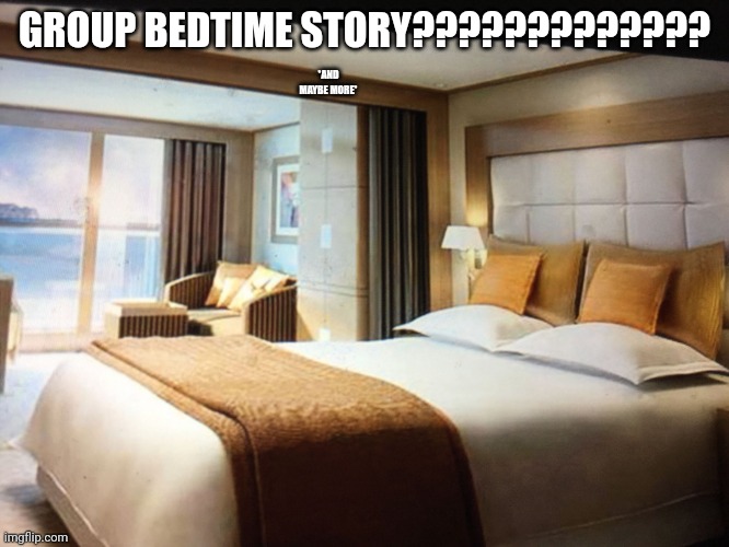 Cruise ship bedroom | GROUP BEDTIME STORY????????????? *AND MAYBE MORE* | image tagged in cruise ship bedroom | made w/ Imgflip meme maker