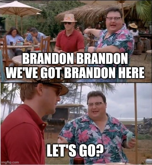 See Nobody Cares Meme | BRANDON BRANDON WE'VE GOT BRANDON HERE; LET'S GO? | image tagged in memes,see nobody cares | made w/ Imgflip meme maker