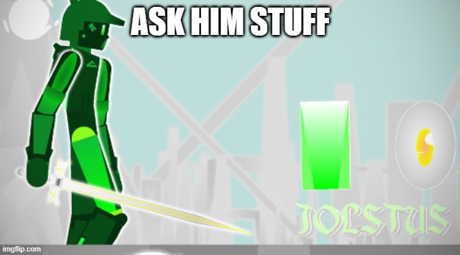 Jolstus | ASK HIM STUFF | image tagged in jolstus | made w/ Imgflip meme maker