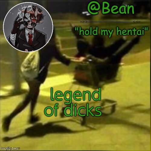 beans weird temp | legend of dicks | image tagged in beans weird temp | made w/ Imgflip meme maker