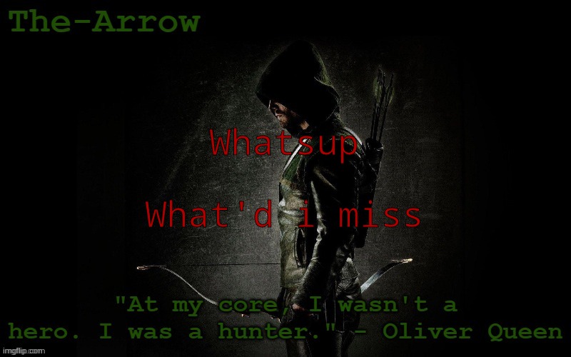 The-Arrow Template | Whatsup; What'd i miss | image tagged in the-arrow template | made w/ Imgflip meme maker