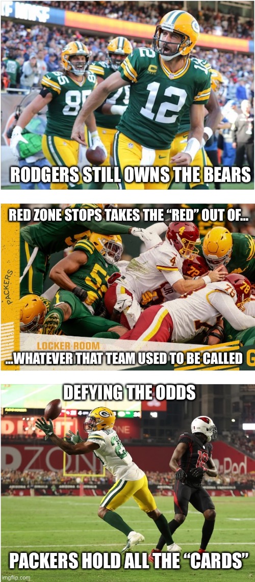 RODGERS STILL OWNS THE BEARS; RED ZONE STOPS TAKES THE “RED” OUT OF…; …WHATEVER THAT TEAM USED TO BE CALLED; DEFYING THE ODDS; PACKERS HOLD ALL THE “CARDS” | image tagged in GreenBayPackers | made w/ Imgflip meme maker