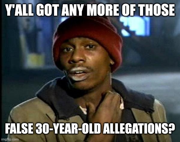 dave chappelle | Y'ALL GOT ANY MORE OF THOSE FALSE 30-YEAR-OLD ALLEGATIONS? | image tagged in dave chappelle | made w/ Imgflip meme maker