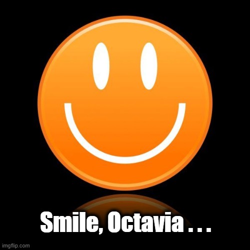 Smile, Octavia . . . | made w/ Imgflip meme maker