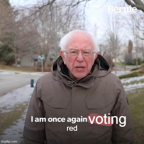 Bernie I Am Once Again Asking For Your Support Meme | voting; red | image tagged in memes,bernie i am once again asking for your support | made w/ Imgflip meme maker