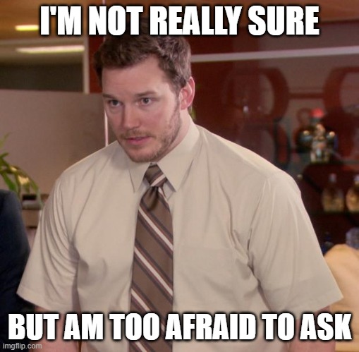 Afraid To Ask Andy Meme | I'M NOT REALLY SURE BUT AM TOO AFRAID TO ASK | image tagged in memes,afraid to ask andy | made w/ Imgflip meme maker