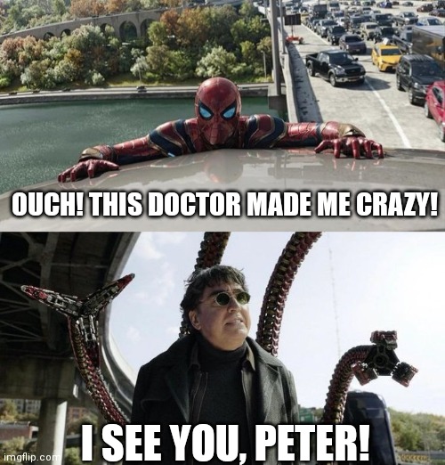 OUCH! THIS DOCTOR MADE ME CRAZY! I SEE YOU, PETER! | made w/ Imgflip meme maker