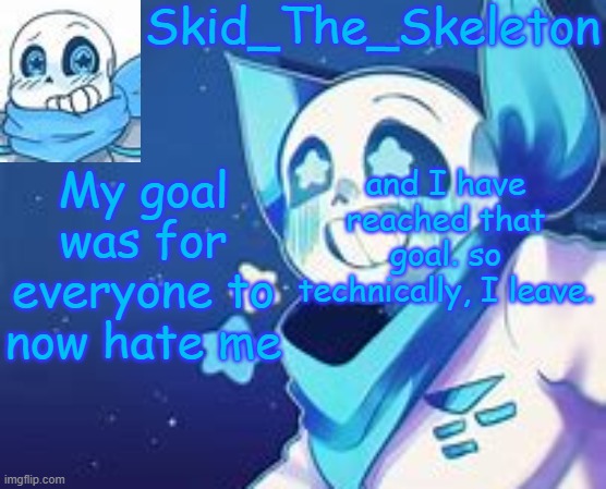 b y e b y e | My goal was for everyone to now hate me; and I have reached that goal. so technically, I leave. | made w/ Imgflip meme maker