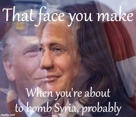 Kamald Trump | That face you make; When you're about to bomb Syria, probably | image tagged in kamald trump | made w/ Imgflip meme maker