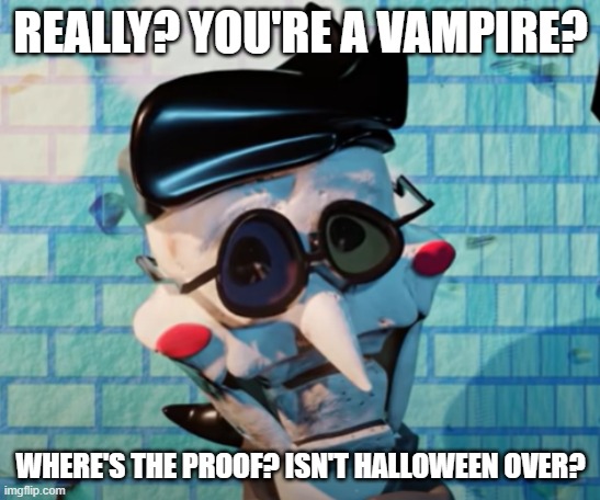 REALLY? YOU'RE A VAMPIRE? WHERE'S THE PROOF? ISN'T HALLOWEEN OVER? | made w/ Imgflip meme maker