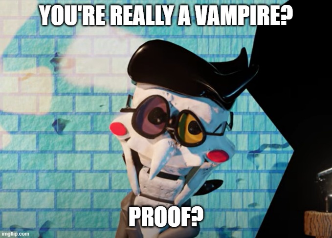 YOU'RE REALLY A VAMPIRE? PROOF? | made w/ Imgflip meme maker