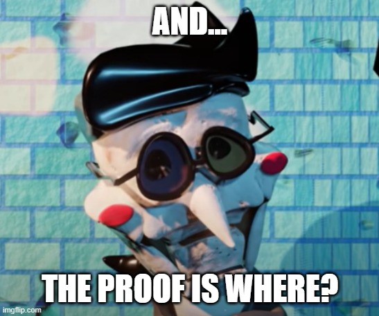 AND... THE PROOF IS WHERE? | made w/ Imgflip meme maker