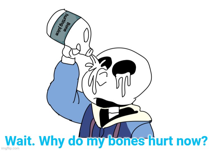 Bone hurting juice Wait. Why do my bones hurt now? | made w/ Imgflip meme maker