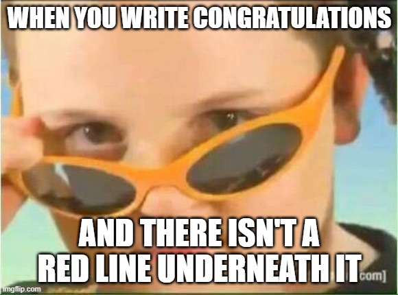 cool kid with orange sunglasses |  WHEN YOU WRITE CONGRATULATIONS; AND THERE ISN'T A RED LINE UNDERNEATH IT | image tagged in cool kids,sunglasses,spelling | made w/ Imgflip meme maker