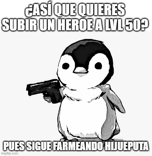 Antes del stigma | ¿ASÍ QUE QUIERES SUBIR UN HEROE A LVL 50? PUES SIGUE FARMEANDO HIJUEPUTA | image tagged in epic seven | made w/ Imgflip meme maker