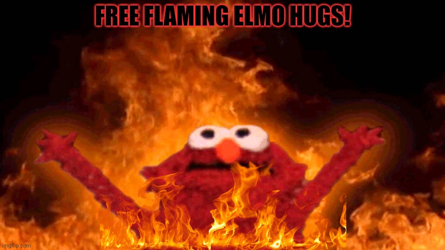 elmo fire | FREE FLAMING ELMO HUGS! | image tagged in elmo fire | made w/ Imgflip meme maker