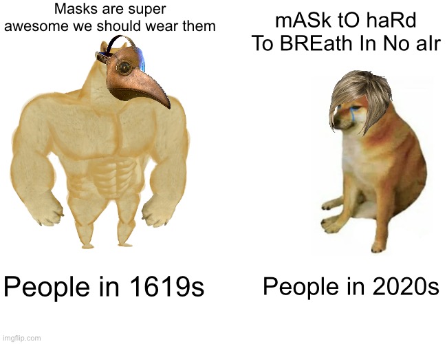 Buff Doge vs. Cheems | Masks are super awesome we should wear them; mASk tO haRd To BREath In No aIr; People in 1619s; People in 2020s | image tagged in memes,buff doge vs cheems | made w/ Imgflip meme maker