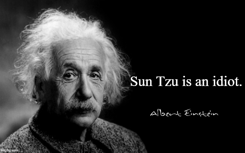 Albert Einstein | Sun Tzu is an idiot. | image tagged in albert einstein | made w/ Imgflip meme maker