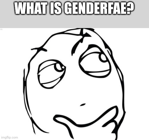 I'm just wondering | WHAT IS GENDERFAE? | image tagged in memes,question rage face | made w/ Imgflip meme maker