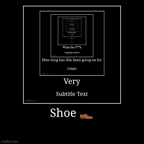 Shoe | image tagged in funny,demotivationals | made w/ Imgflip demotivational maker