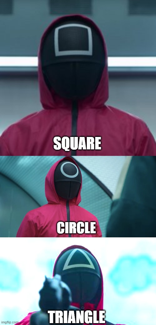 Squid game guards | SQUARE; CIRCLE; TRIANGLE | image tagged in squid game,circle,triangle,square | made w/ Imgflip meme maker