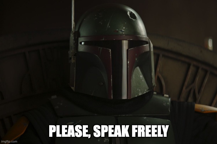 Boba Fett, Please, Speak Freely | PLEASE, SPEAK FREELY | image tagged in memes | made w/ Imgflip meme maker