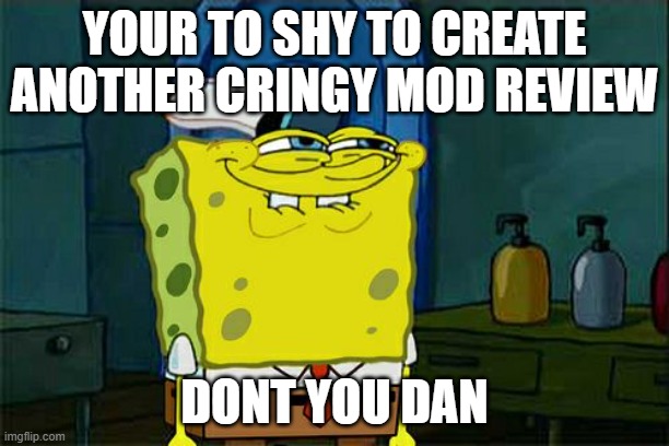 Don't You Squidward Meme | YOUR TO SHY TO CREATE ANOTHER CRINGY MOD REVIEW; DONT YOU DAN | image tagged in memes,don't you squidward | made w/ Imgflip meme maker