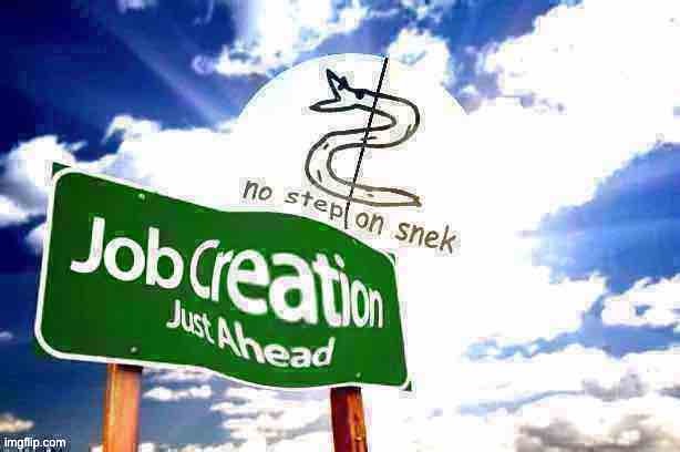 • true sneks are job creators, not takers • | image tagged in libertarian alliance job creation deep-fried,libertarian alliance,job creators,anti-entitlement mentality,move fast,break things | made w/ Imgflip meme maker