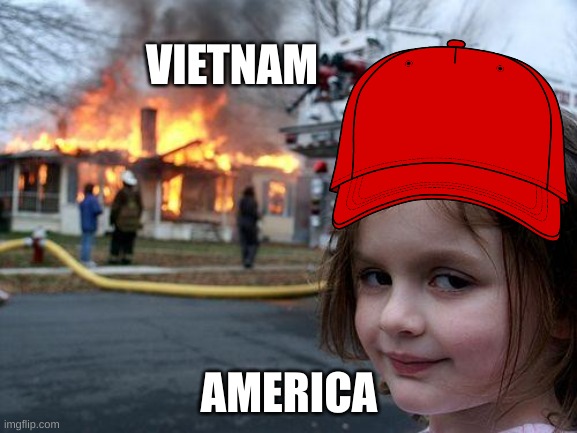 america! hell no | VIETNAM; AMERICA | image tagged in memes,disaster girl | made w/ Imgflip meme maker