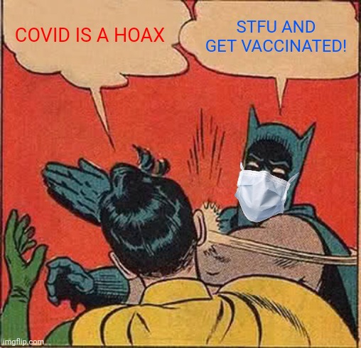 Batman Slapping Robin Meme | COVID IS A HOAX; STFU AND GET VACCINATED! | image tagged in memes,batman slapping robin,coronavirus,covid-19,vaccines | made w/ Imgflip meme maker