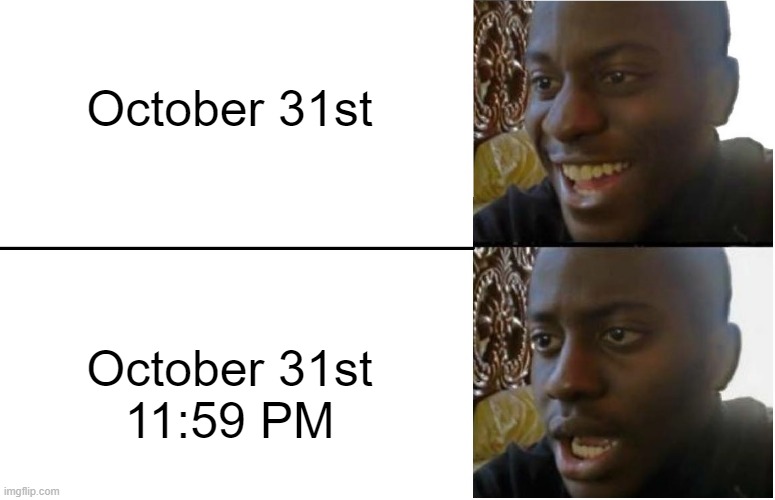 NNN | October 31st; October 31st
11:59 PM | image tagged in disappointed black guy | made w/ Imgflip meme maker