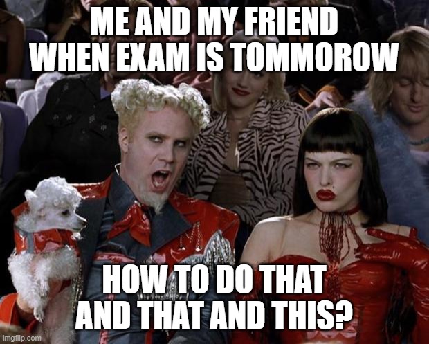 SO TRUE | ME AND MY FRIEND WHEN EXAM IS TOMMOROW; HOW TO DO THAT AND THAT AND THIS? | image tagged in memes,mugatu so hot right now | made w/ Imgflip meme maker