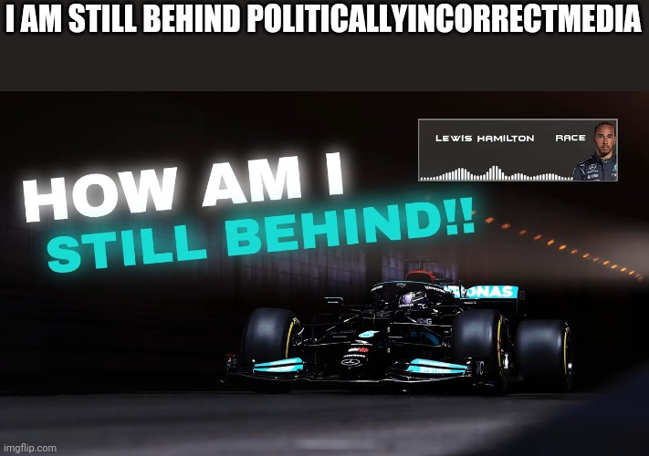 Lewis Hamilton Monaco | I AM STILL BEHIND POLITICALLYINCORRECTMEDIA | image tagged in lewis hamilton monaco | made w/ Imgflip meme maker