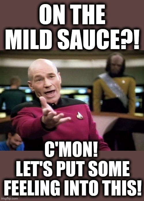startrek | ON THE MILD SAUCE?! C'MON!  LET'S PUT SOME FEELING INTO THIS! | image tagged in startrek | made w/ Imgflip meme maker