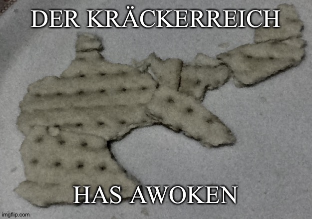 Der Kaiser, dir! | DER KRÄCKERREICH; HAS AWOKEN | image tagged in kr ckerreich | made w/ Imgflip meme maker