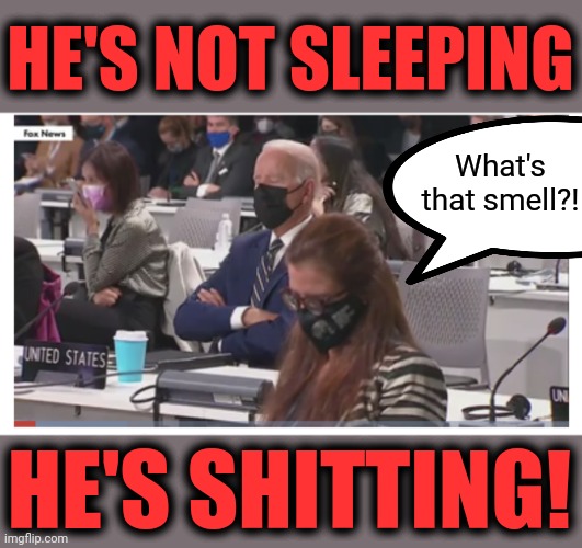 And democrats LOVE this idiot! | HE'S NOT SLEEPING; What's that smell?! HE'S SHITTING! | image tagged in memes,joe biden,sleeping,shitting,cop26,glasgow | made w/ Imgflip meme maker