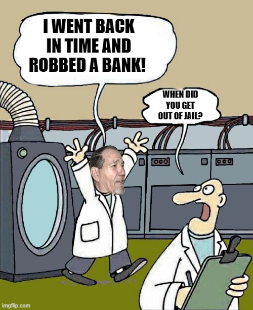 I WENT BACK IN TIME AND ROBBED A BANK! WHEN DID YOU GET OUT OF JAIL? | image tagged in i went back in time | made w/ Imgflip meme maker