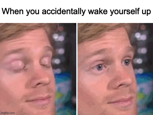has this ever happened to you | When you accidentally wake yourself up | image tagged in white guy blinking,memes,sleeping | made w/ Imgflip meme maker
